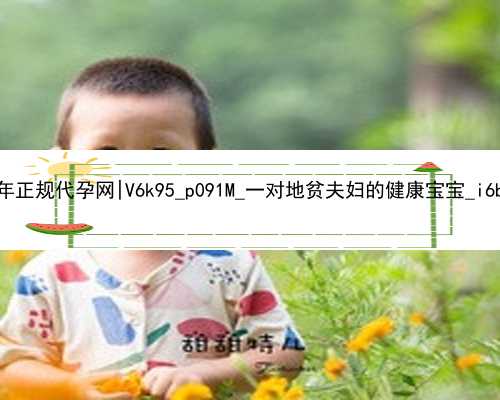 广州2021年正规代孕网|V6k95_p091M_一对地贫夫妇的健康宝宝_i6bT3_33487