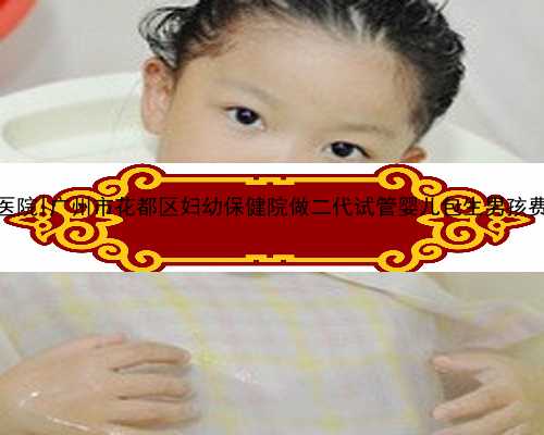 广州供卵子医院|广州市花都区妇幼保健院做二代试管婴儿包生男孩费用多少钱